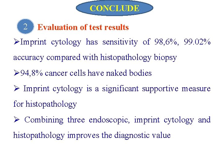 CONCLUDE 2 Evaluation of test results ØImprint cytology has sensitivity of 98, 6%, 99.