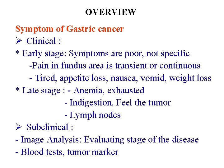 OVERVIEW Symptom of Gastric cancer Ø Clinical : * Early stage: Symptoms are poor,