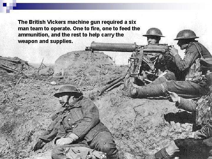 The British Vickers machine gun required a six man team to operate. One to