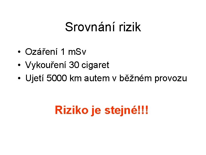 Srovnání rizik • Ozáření 1 m. Sv • Vykouření 30 cigaret • Ujetí 5000