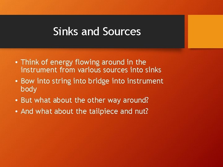 Sinks and Sources • Think of energy flowing around in the instrument from various
