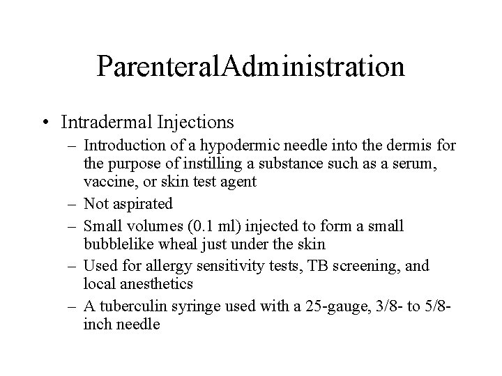 Parenteral. Administration • Intradermal Injections – Introduction of a hypodermic needle into the dermis Parenteral. Administration • Intradermal Injections – Introduction of a hypodermic needle into the dermis