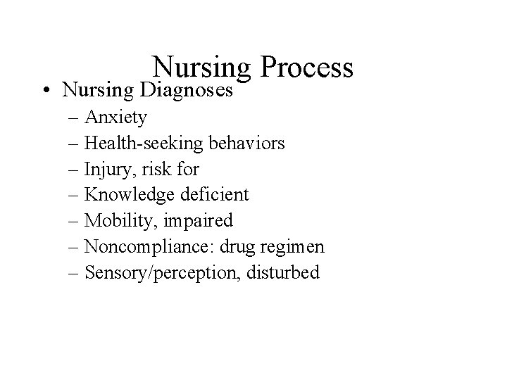 Nursing Process • Nursing Diagnoses – Anxiety – Health-seeking behaviors – Injury, risk for Nursing Process • Nursing Diagnoses – Anxiety – Health-seeking behaviors – Injury, risk for