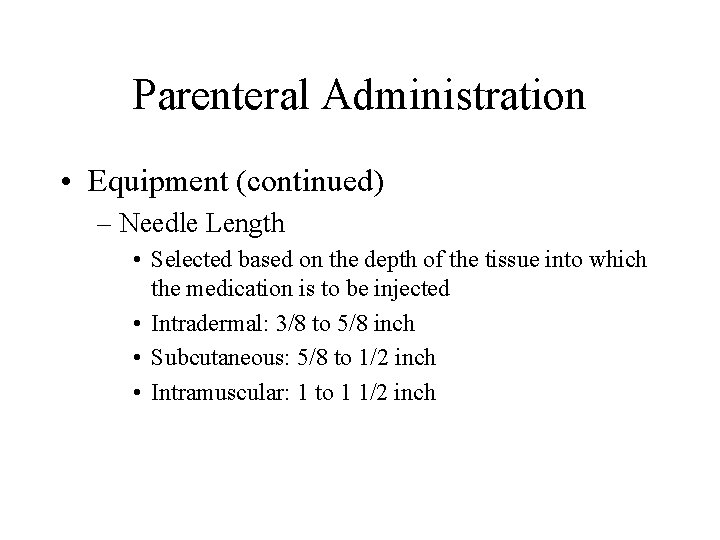Parenteral Administration • Equipment (continued) – Needle Length • Selected based on the depth Parenteral Administration • Equipment (continued) – Needle Length • Selected based on the depth