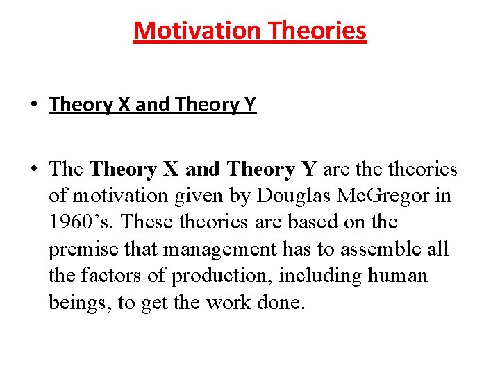 Motivation Theories • Theory X and Theory Y are theories of motivation given by