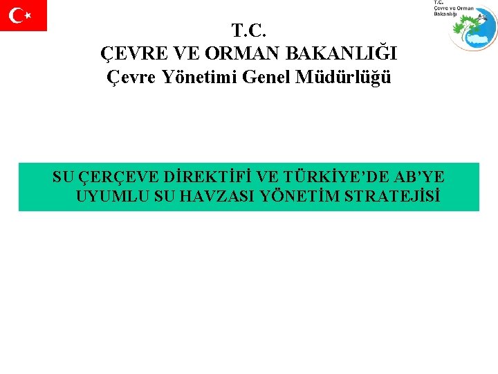 T. C. ÇEVRE VE ORMAN BAKANLIĞI Çevre Yönetimi Genel Müdürlüğü SU ÇERÇEVE DİREKTİFİ VE