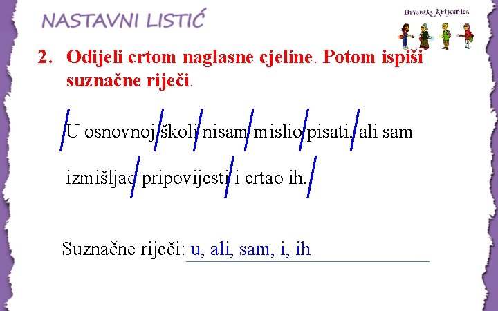 2. Odijeli crtom naglasne cjeline. Potom ispiši suznačne riječi. U osnovnoj školi nisam mislio