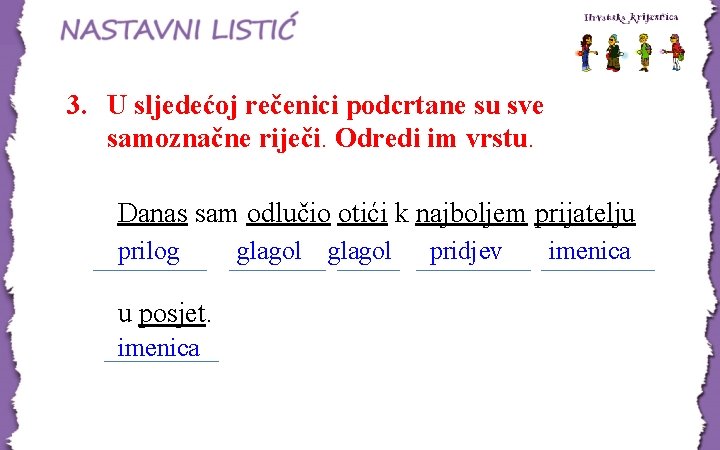 3. U sljedećoj rečenici podcrtane su sve samoznačne riječi. Odredi im vrstu. Danas sam