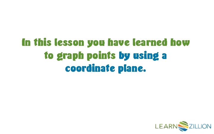 In this lesson you have learned how to graph points by using a coordinate