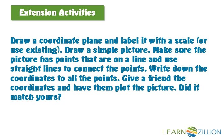 Extension Activities Draw a coordinate plane and label it with a scale (or use