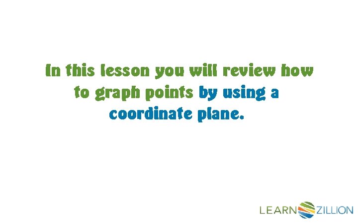 In this lesson you will review how to graph points by using a coordinate