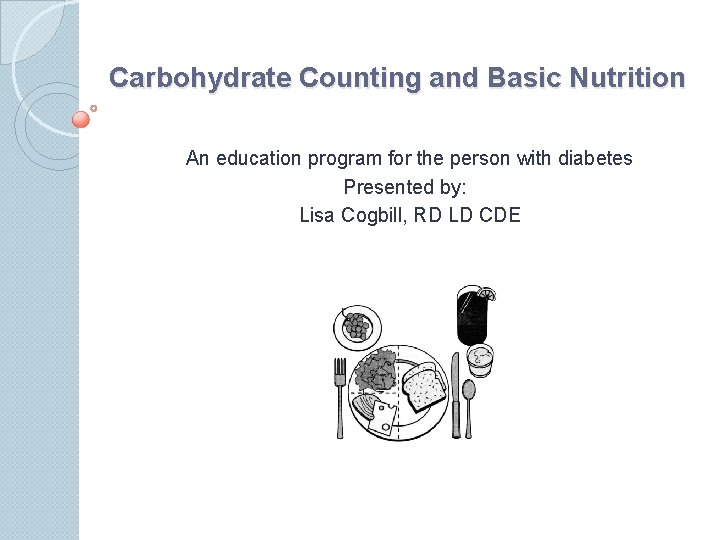  Carbohydrate Counting and Basic Nutrition An education program for the person with diabetes