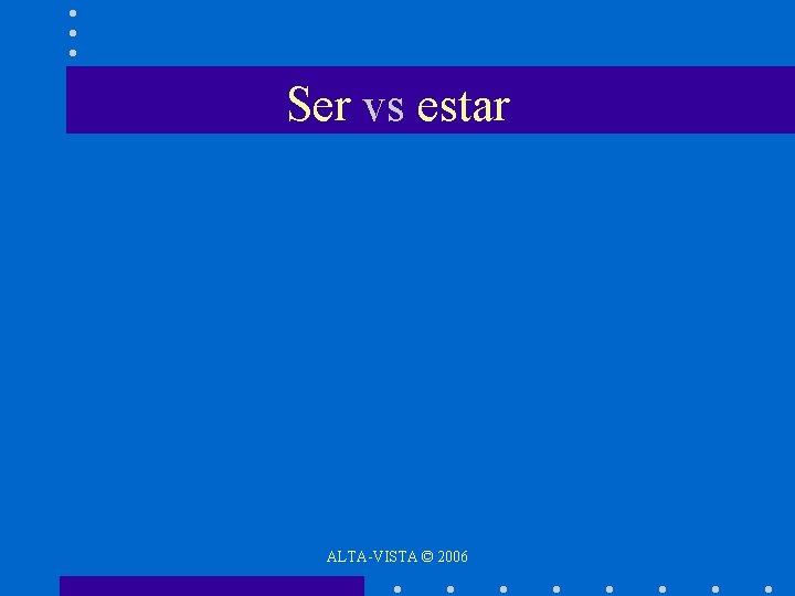 Ser vs estar ALTA-VISTA © 2006 