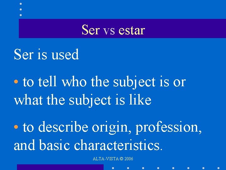 Ser vs estar Ser is used • to tell who the subject is or