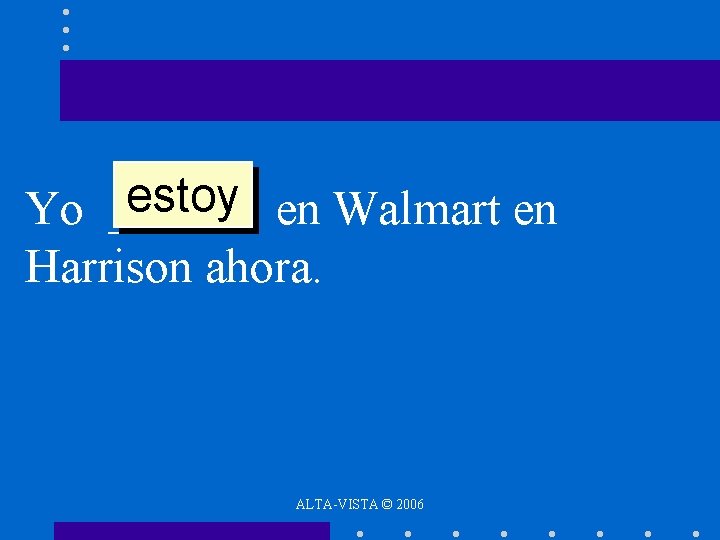 estoy en Walmart en Yo ______ Harrison ahora. ALTA-VISTA © 2006 