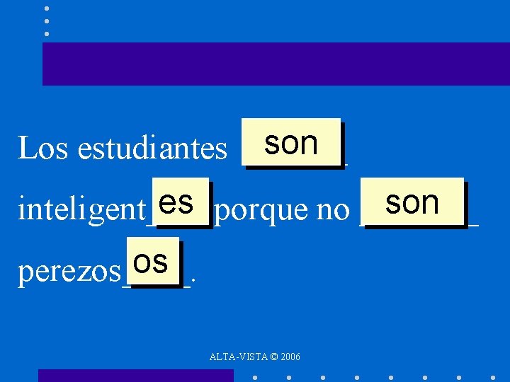 son Los estudiantes ______ es porque no _______ son inteligent___ os perezos____. ALTA-VISTA ©