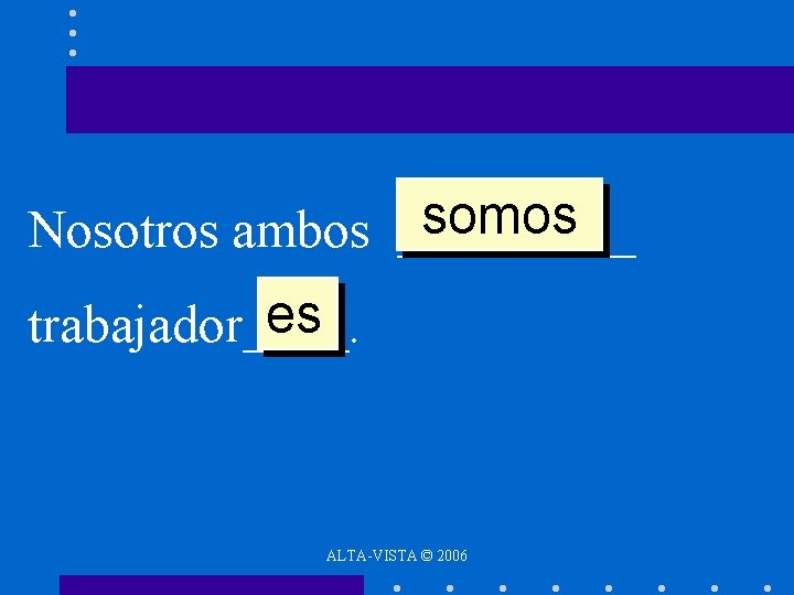 somos Nosotros ambos _____ es trabajador____. ALTA-VISTA © 2006 