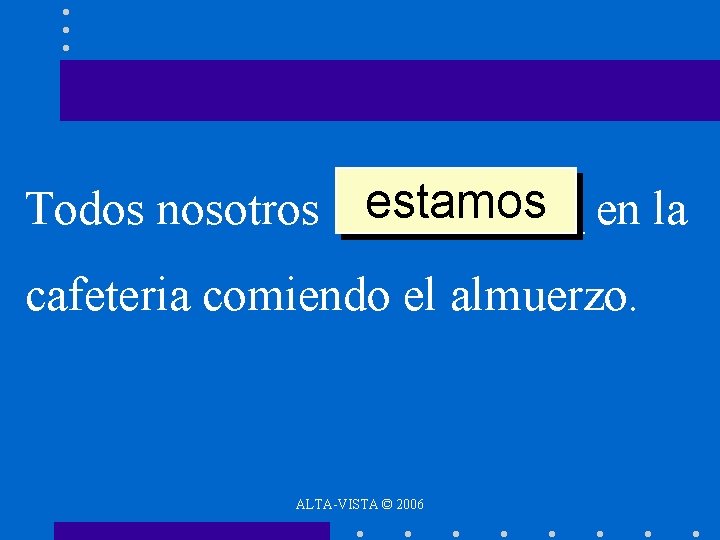 estamos en la Todos nosotros _____ cafeteria comiendo el almuerzo. ALTA-VISTA © 2006 