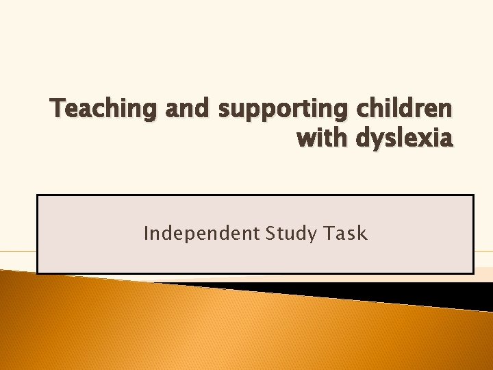 Teaching and supporting children with dyslexia Independent Study Task Teaching and supporting children with dyslexia Independent Study Task