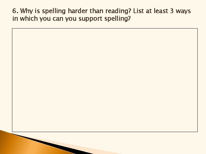 6. Why is spelling harder than reading? List at least 3 ways in which 6. Why is spelling harder than reading? List at least 3 ways in which