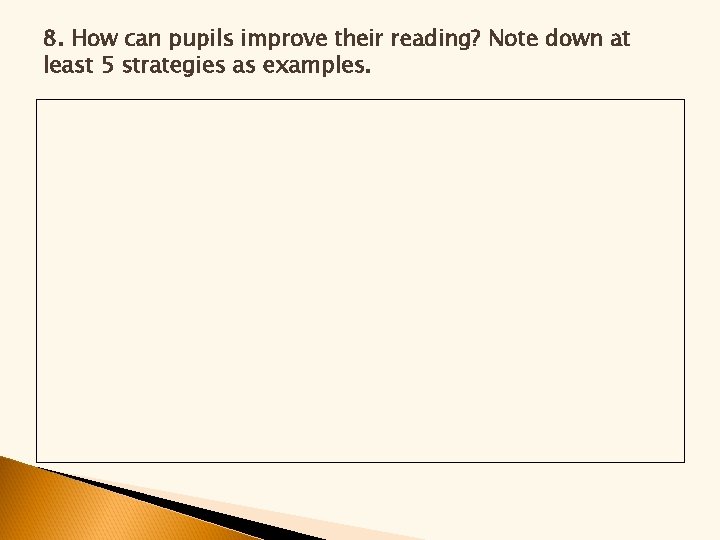 8. How can pupils improve their reading? Note down at least 5 strategies as 8. How can pupils improve their reading? Note down at least 5 strategies as
