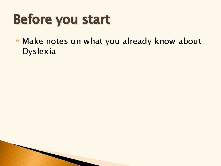Before you start Make notes on what you already know about Dyslexia Before you start Make notes on what you already know about Dyslexia