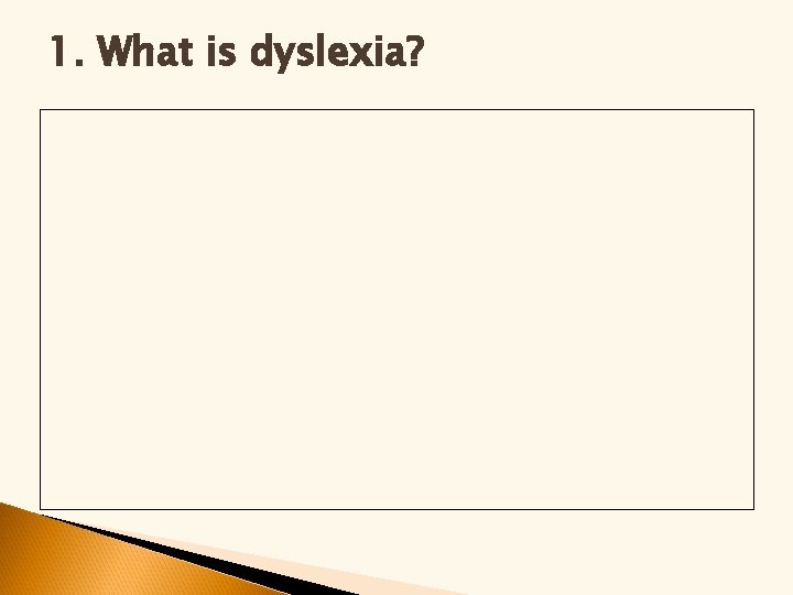 1. What is dyslexia? 1. What is dyslexia?