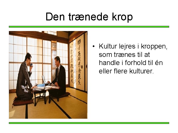 Den trænede krop • Kultur lejres i kroppen, som trænes til at handle i Den trænede krop • Kultur lejres i kroppen, som trænes til at handle i