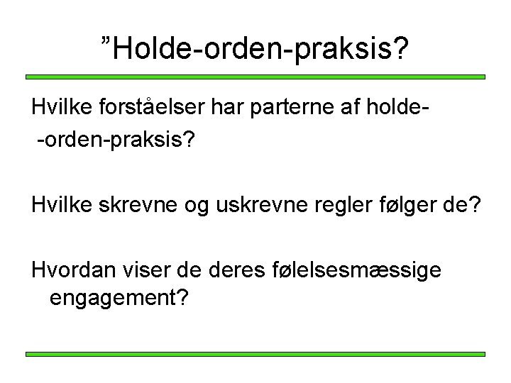 ”Holde-orden-praksis? Hvilke forståelser har parterne af holde-orden-praksis? Hvilke skrevne og uskrevne regler følger de? ”Holde-orden-praksis? Hvilke forståelser har parterne af holde-orden-praksis? Hvilke skrevne og uskrevne regler følger de?