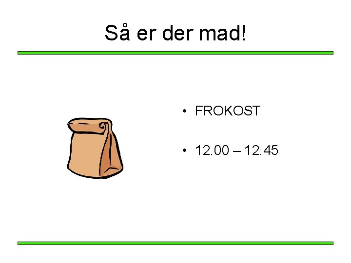 Så er der mad! • FROKOST • 12. 00 – 12. 45 Så er der mad! • FROKOST • 12. 00 – 12. 45