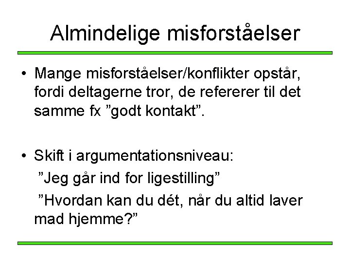 Almindelige misforståelser • Mange misforståelser/konflikter opstår, fordi deltagerne tror, de refererer til det samme Almindelige misforståelser • Mange misforståelser/konflikter opstår, fordi deltagerne tror, de refererer til det samme