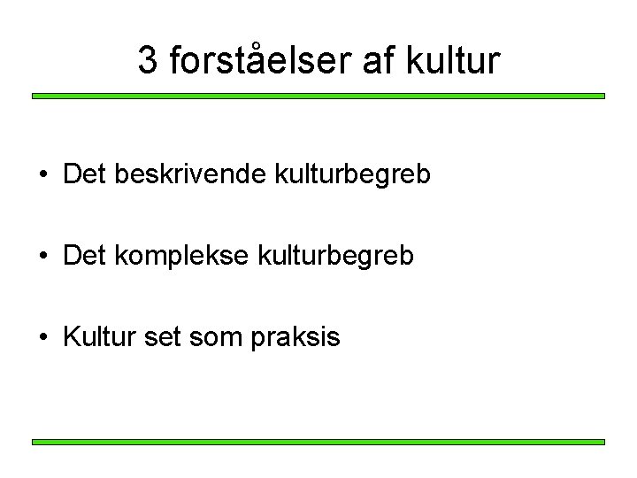 3 forståelser af kultur • Det beskrivende kulturbegreb • Det komplekse kulturbegreb • Kultur 3 forståelser af kultur • Det beskrivende kulturbegreb • Det komplekse kulturbegreb • Kultur