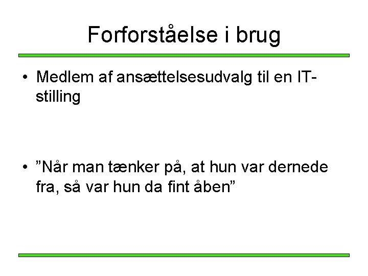 Forforståelse i brug • Medlem af ansættelsesudvalg til en ITstilling • ”Når man tænker Forforståelse i brug • Medlem af ansættelsesudvalg til en ITstilling • ”Når man tænker