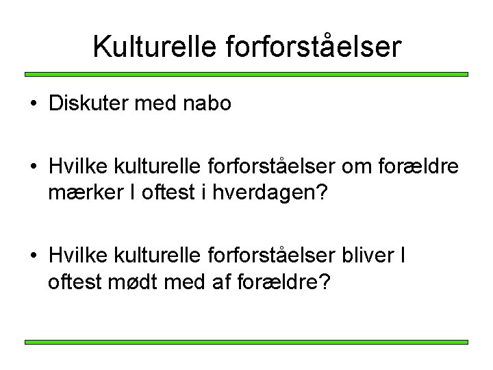 Kulturelle forforståelser • Diskuter med nabo • Hvilke kulturelle forforståelser om forældre mærker I Kulturelle forforståelser • Diskuter med nabo • Hvilke kulturelle forforståelser om forældre mærker I