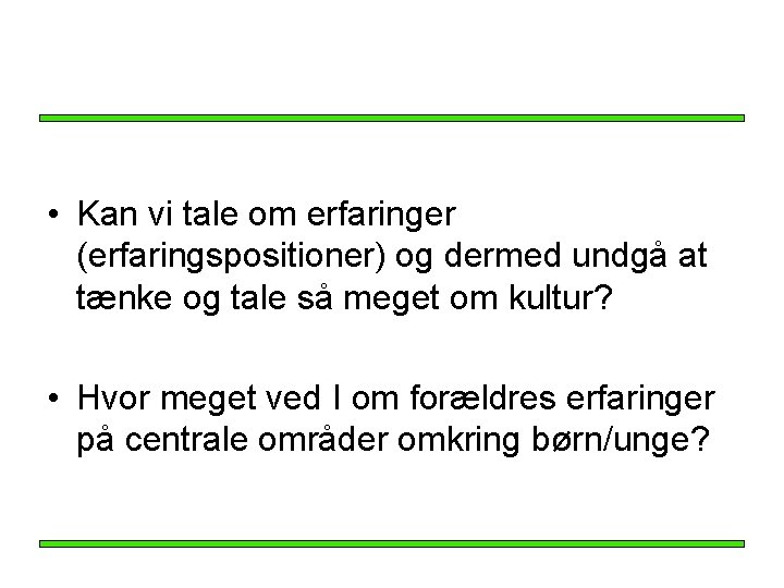 • Kan vi tale om erfaringer (erfaringspositioner) og dermed undgå at tænke og • Kan vi tale om erfaringer (erfaringspositioner) og dermed undgå at tænke og