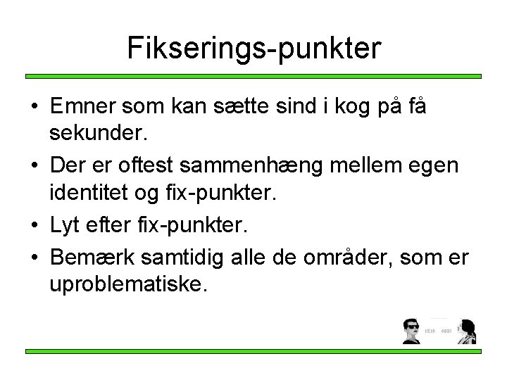 Fikserings-punkter • Emner som kan sætte sind i kog på få sekunder. • Der Fikserings-punkter • Emner som kan sætte sind i kog på få sekunder. • Der