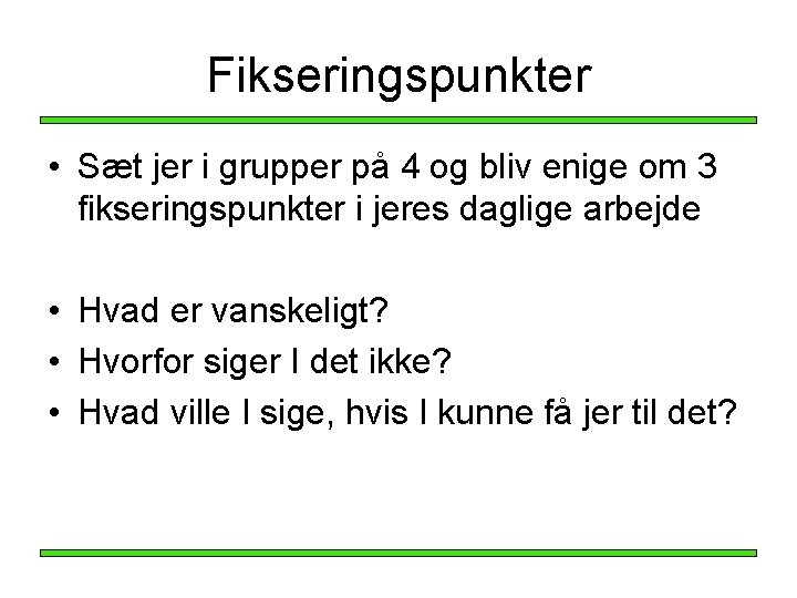 Fikseringspunkter • Sæt jer i grupper på 4 og bliv enige om 3 fikseringspunkter Fikseringspunkter • Sæt jer i grupper på 4 og bliv enige om 3 fikseringspunkter