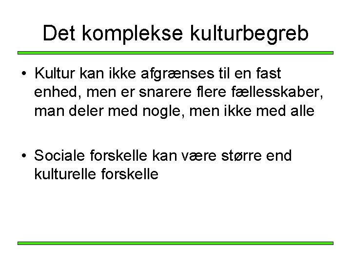 Det komplekse kulturbegreb • Kultur kan ikke afgrænses til en fast enhed, men er Det komplekse kulturbegreb • Kultur kan ikke afgrænses til en fast enhed, men er