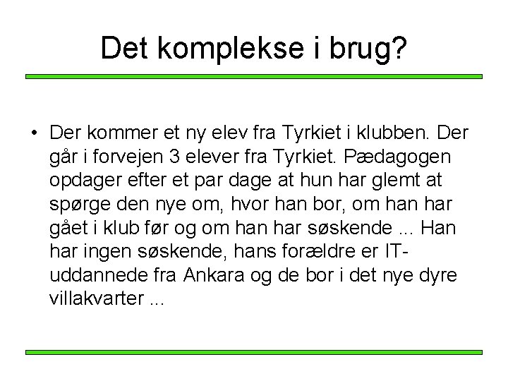 Det komplekse i brug? • Der kommer et ny elev fra Tyrkiet i klubben. Det komplekse i brug? • Der kommer et ny elev fra Tyrkiet i klubben.