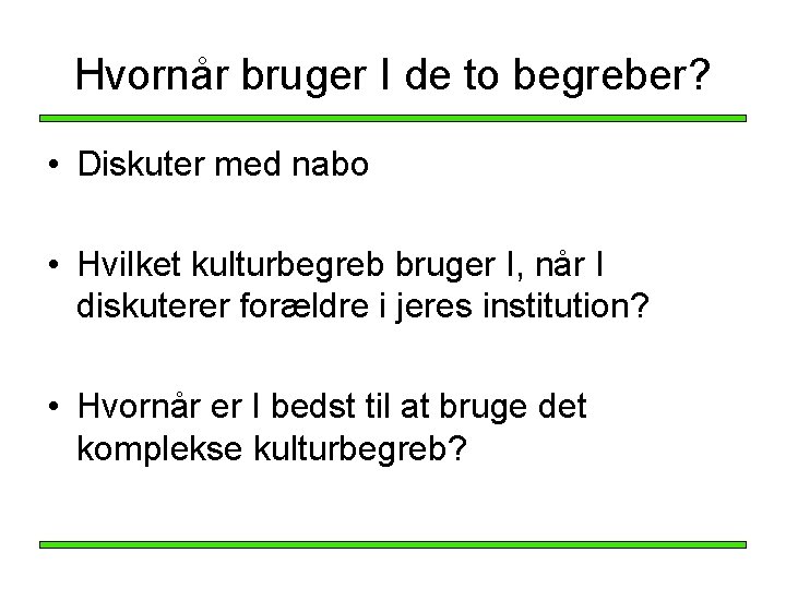 Hvornår bruger I de to begreber? • Diskuter med nabo • Hvilket kulturbegreb bruger Hvornår bruger I de to begreber? • Diskuter med nabo • Hvilket kulturbegreb bruger