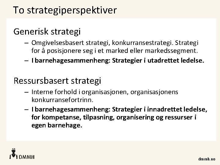 To strategiperspektiver Generisk strategi – Omgivelsesbasert strategi, konkurransestrategi. Strategi for å posisjonere seg i