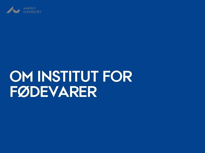 AARHUS UNIVERSITET OM INSTITUT FOR FØDEVARER 