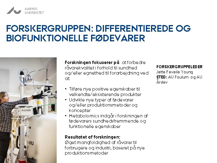 AARHUS UNIVERSITET FORSKERGRUPPEN: DIFFERENTIEREDE OG BIOFUNKTIONELLE FØDEVARER Forskningen fokuserer på at forbedre råvarekvalitet i