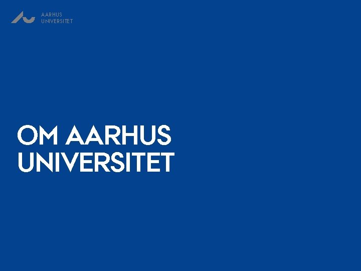 AARHUS UNIVERSITET OM AARHUS UNIVERSITET 