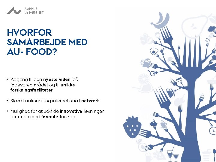 AARHUS UNIVERSITET HVORFOR SAMARBEJDE MED AU- FOOD? • Adgang til den nyeste viden på