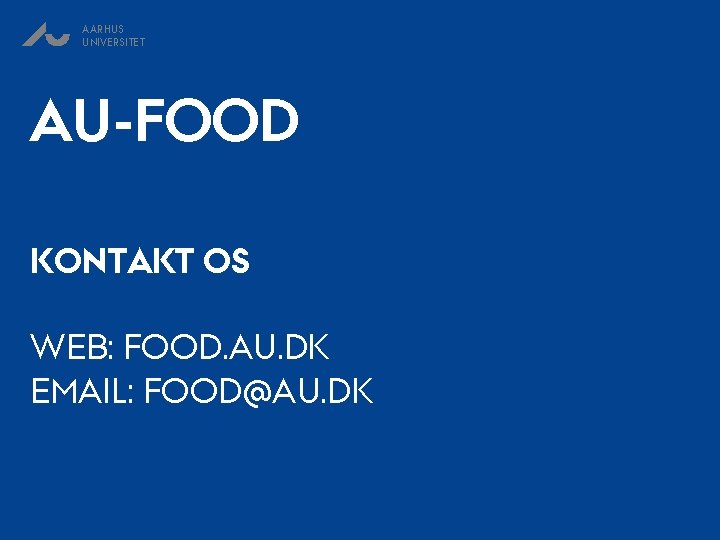 AARHUS UNIVERSITET AU-FOOD KONTAKT OS WEB: FOOD. AU. DK EMAIL: FOOD@AU. DK 