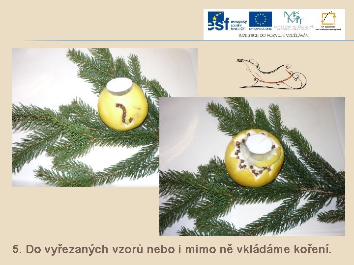 5. Do vyřezaných vzorů nebo i mimo ně vkládáme koření. 