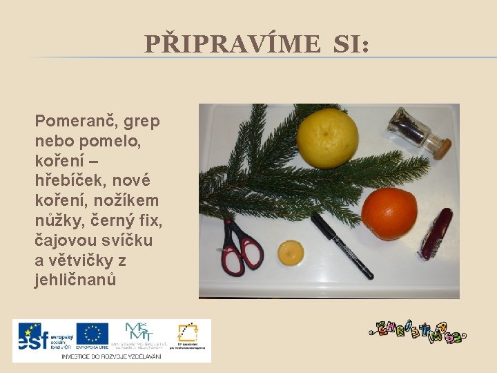 PŘIPRAVÍME SI: Pomeranč, grep nebo pomelo, koření – hřebíček, nové koření, nožíkem nůžky, černý
