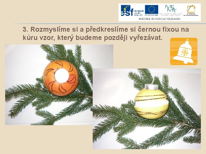 3. Rozmyslíme si a předkreslíme si černou fixou na kůru vzor, který budeme později