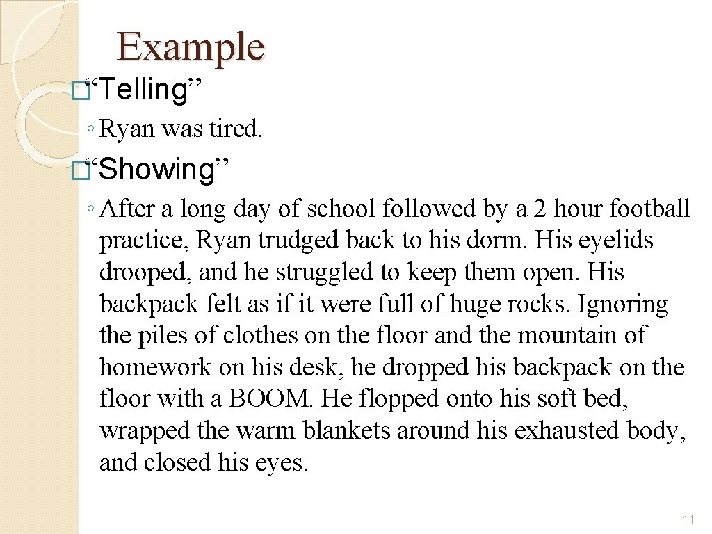 Example �“Telling” ◦ Ryan was tired. �“Showing” ◦ After a long day of school